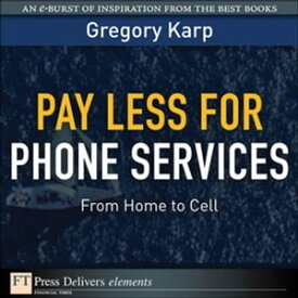 Pay Less for Phone Services From Home to Cell【電子書籍】[ Gregory Karp ]