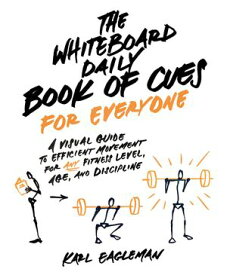 The Whiteboard Daily Book of Cues for Everyone A Visual Guide to Efficient Movement for Any Fitness Level, Age, and Discipline【電子書籍】[ Karl Eagleman ]