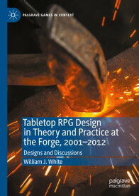 Tabletop RPG Design in Theory and Practice at the Forge, 2001?2012 Designs and Discussions【電子書籍】[ William J. White ]