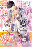 転生したら最弱魔術師だったので極秘任務で成り上がりを目指したのに、じゃない方の執着系黒騎士がかたときも離さず…