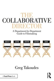 The Collaborative Director A Department-by-Department Guide to Filmmaking【電子書籍】[ Greg Takoudes ]