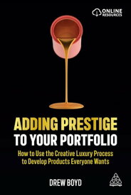Adding Prestige to Your Portfolio How to Use the Creative Luxury Process to Develop Products Everyone Wants【電子書籍】[ Drew Boyd ]