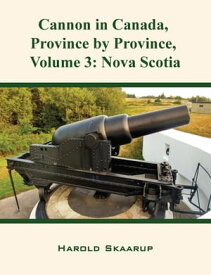 Cannon in Canada, Province by Province, Volume 3 Nova Scotia【電子書籍】[ Harold Skaarup ]