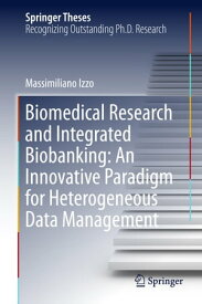 Biomedical Research and Integrated Biobanking: An Innovative Paradigm for Heterogeneous Data Management【電子書籍】[ Massimiliano Izzo ]
