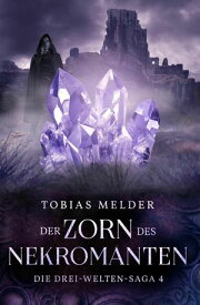 Der Zorn des Nekromanten Die Drei-Welten-Saga: 4【電子書籍】[ Tobias Melder ]