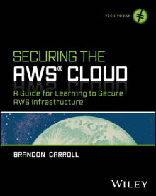 Securing the AWS Cloud A Guide for Learning to Secure AWS Infrastructure【電子書籍】[ Brandon Carroll ]
