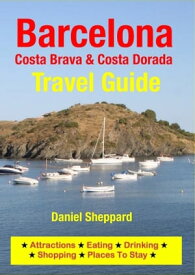 Barcelona, Costa Brava & Costa Dorada Travel Guide Attractions, Eating, Drinking, Shopping & Places To Stay【電子書籍】[ Daniel Sheppard ]