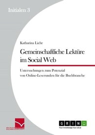 Gemeinschaftliche Lekt?re im Social Web Untersuchungen zum Potenzial von Online-Leserunden f?r die Buchbranche【電子書籍】[ Katharina Liehr ]