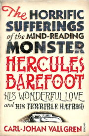 The Horrific Sufferings Of The Mind-Reading Monster Hercules Barefoot His Wonderful Love and his Terrible Hatred【電子書籍】[ Carl-Johan Vallgren ]