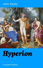Hyperion (Complete Edition) An Epic Poem from one of the most beloved English Romantic poets, best known for his Odes, Ode to a Nightingale, Ode on a Grecian Urn, Ode to Indolence, Ode to Psyche, Ode to Fanny, Lamia and more【電子書籍】