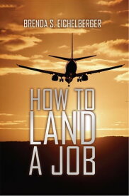 How to Land a Job【電子書籍】[ Brenda S. Eichelberger ]