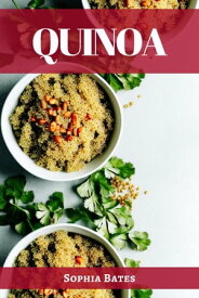 QUINOA The Nutritional Powerhouse and Versatile Grain for Healthy Living (2023 Guide for Beginners)【電子書籍】[ Sophia Bates ]