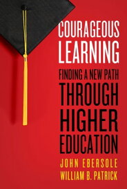 Courageous Learning Finding a New Path Through Higher Education【電子書籍】[ John Ebersole ]
