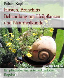 Husten, Bronchitis Behandlung mit Heilpflanzen und Naturheilkunde Ein pflanzlicher und naturheilkundlicher Ratgeber【電子書籍】[ Robert Kopf ]