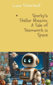 Sparky's Stellar Mission: A Tale of Teamwork in Space【電子書籍】[ Orion Nova ]