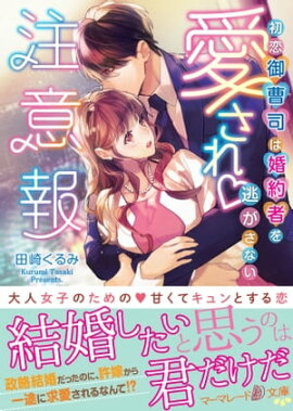 愛され注意報〜初恋御曹司は婚約者を逃がさない〜 