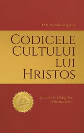 Codicele Cultului lui Hristos Secretele Religilor Abrahamice【電子書籍】[ Dan Desmarques ]
