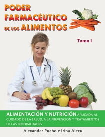 Poder Farmac?utico De Los Alimentos Alimentaci?n Y Nutrici?n Aplicada Al Cuidado De La Salud, a La Prevenci?n Y Tratamientos De Las Enfermedades【電子書籍】[ Alexander Pucho ]