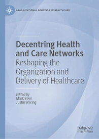 Decentring Health and Care Networks Reshaping the Organization and Delivery of Healthcare【電子書籍】