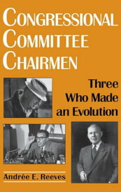 Congressional Committee Chairmen Three Who Made an Evolution【電子書籍】[ Andr?e E. Reeves ]