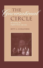 The Conversational Circle Rereading the English Novel, 1740-1775【電子書籍】[ Betty Schellenberg ]