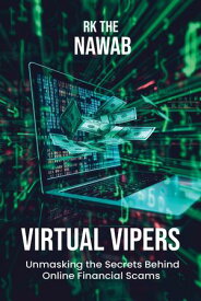 Virtual Vipers Unmasking the Secrets Behind Online Financial Scams【電子書籍】[ RK The "Nawab" ]
