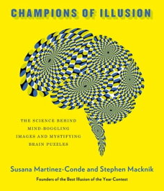 Champions of Illusion The Science Behind Mind-Boggling Images and Mystifying Brain Puzzles【電子書籍】[ Susana Martinez-Conde ]