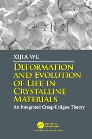Deformation and Evolution of Life in Crystalline Materials An Integrated Creep-Fatigue Theory【電子書籍】[ Xijia Wu ]