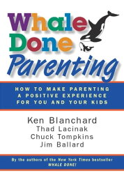 Whale Done Parenting How to Make Parenting a Positive Experience for You and Your Kids【電子書籍】[ Dr. Ken Blanchard ]