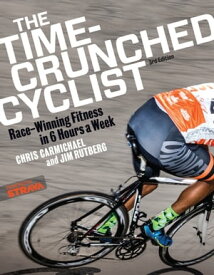 The Time-Crunched Cyclist Race-Winning Fitness in 6 Hours a Week, 3rd Ed.【電子書籍】[ Chris Carmichael ]