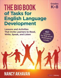 The Big Book of Tasks for English Language Development, Grades K-8 Lessons and Activities That Invite Learners to Read, Write, Speak, and Listen【電子書籍】[ Nancy Akhavan ]