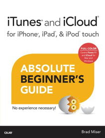 iTunes and iCloud for iPhone, iPad, & iPod touch Absolute Beginner's Guide【電子書籍】[ Brad Miser ]