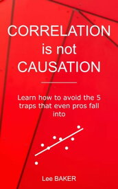 Correlation Is Not Causation Bite-Size Stats, #3【電子書籍】[ Lee Baker ]