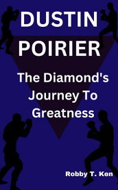 Dustin Poirier The Diamond's Journey To Greatness【電子書籍】[ Robby T. Ken ]