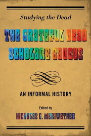 Studying the Dead The Grateful Dead Scholars Caucus, An Informal History【電子書籍】