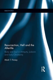 Resurrection, Hell and the Afterlife Body and Soul in Antiquity, Judaism and Early Christianity【電子書籍】[ Mark Finney ]