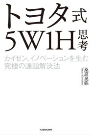 トヨタ式5W1H思考　カイゼン、イノベーションを生む究極の課題解決法【電子書籍】[ 桑原　晃弥 ]