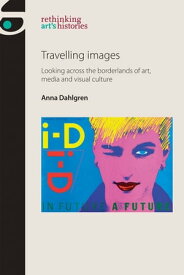 Travelling images Looking across the borderlands of art, media and visual culture【電子書籍】[ Anna Dahlgren ]