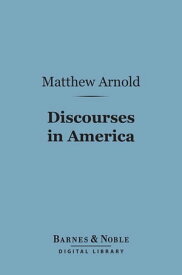 Discourses in America (Barnes & Noble Digital Library)【電子書籍】[ Matthew Arnold ]