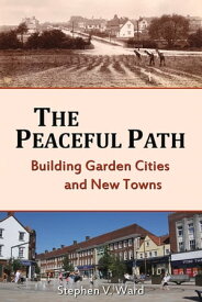 The Peaceful Path Building Garden Cities and New Towns【電子書籍】[ Stephen V. Ward ]