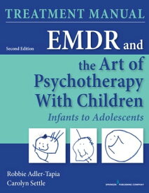 EMDR and the Art of Psychotherapy with Children Infants to Adolescents Treatment Manual【電子書籍】[ Robbie Adler-Tapia, PhD ]