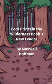 Foot Prints in the Wilderness Book 3 New Leader Foot Prints in the Wilderness, #3【電子書籍】[ Maxwell Hoffman ]