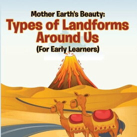 Mother Earth's Beauty: Types of Landforms Around Us (For Early Learners) Nature Book for Kids【電子書籍】[ Baby Professor ]