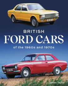 British Ford Cars of the 1960s and 1970s【電子書籍】[ James Taylor ]