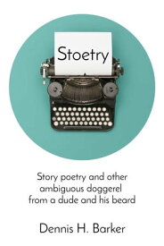 Stoetry Story poetry and other ambiguous doggerel from a dude and his beard【電子書籍】[ Dennis Barker ]