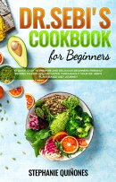 Dr. Sebi Cookbook for Beginners: 10 Quick, Easy To Prepare And Delicious Beginners Friendly Recipes To Keep …