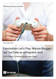 Faszination Let's Play: Warum Blogger auf YouTube so erfolgreich sind Let's Player im deutschsprachigen Raum【電子書籍】[ Marie Sophie Pelc ]