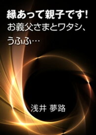 縁あって親子です！～お義父さまとワタシ、うふふ…～【電子書籍】[ 浅井夢路 ]