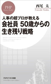 人事の超プロが教える 会社員 50歳からの生き残り戦略【電子書籍】[ 西尾太 ]