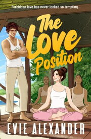 The Love Position A Forbidden Love, Forced Proximity, Steamy Romantic Comedy【電子書籍】[ Evie Alexander ]